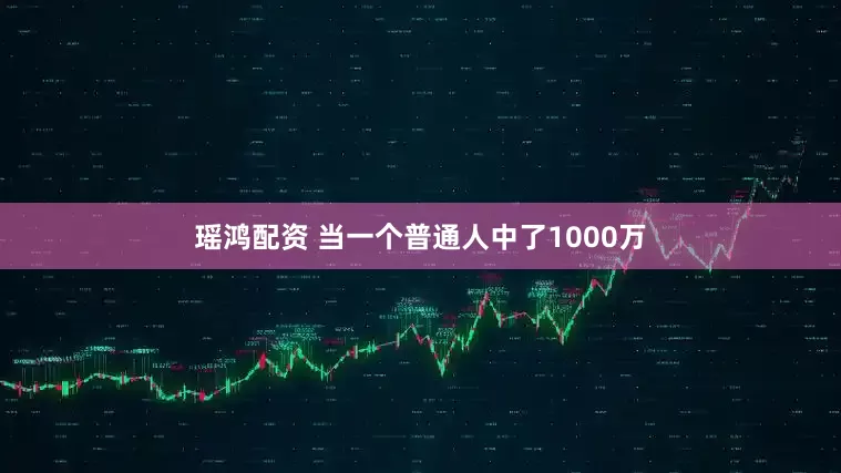 瑶鸿配资 当一个普通人中了1000万