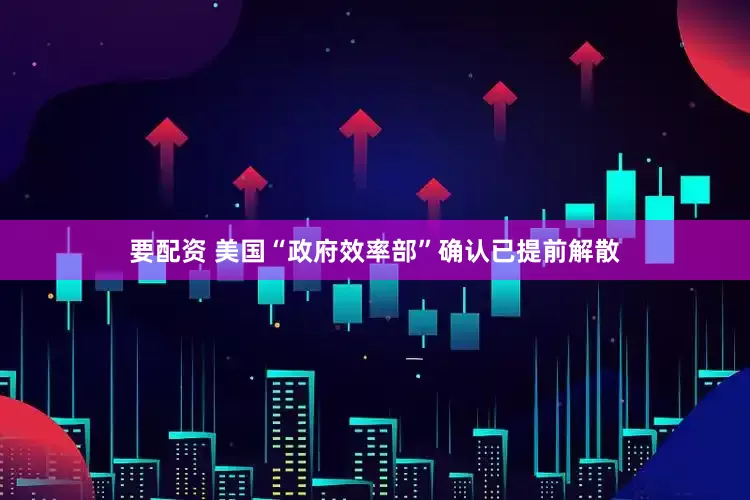 要配资 美国“政府效率部”确认已提前解散